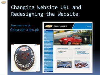 Changing Website URL and
Redesigning the Website
Nexusauto.com.pk
Chevrolet.com.pk