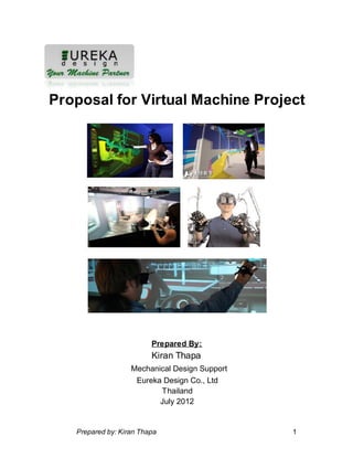 Proposal for Virtual Machine Project
Prepared By:
Kiran Thapa
Mechanical Design Support
Eureka Design Co., Ltd
Thailand
July 2012
Prepared by: Kiran Thapa 1
 