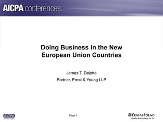Page 1
Doing Business in the New
European Union Countries
James T. Deiotte
Partner, Ernst & Young LLP
 