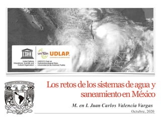 M. en I. Juan Carlos Valencia Vargas
Octubre, 2020
Losretosdelossistemasdeagua y
saneamientoenMéxico
 