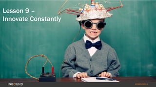 #INBOUND14 
Lesson 9 – 
Innovate Constantly 
 