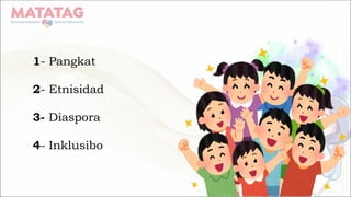 1- Pangkat
2- Etnisidad
3- Diaspora
4- Inklusibo
 