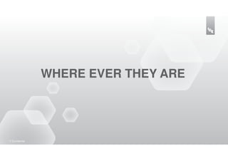 WHERE EVER THEY ARE




17 |Confidential
 