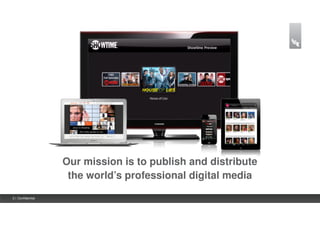 Our mission is to publish and distribute
                    the world’s professional digital media
2 | Confidential
 