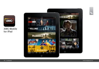 AMC Mobile
for iPad




25 | Confidential   © 2012 Brightcove Inc.
 