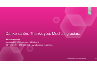 Danke schön. Thanks you. Muchas gracias.
Nicolás Amado
namado@brightcove.com - @bciberia
93 112 7476 – 670 081 056 - www.brightcove.com/es




                                                    © 2010 Brightcove, Inc. All Rights Reserved.   40
 