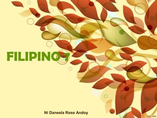 FILIPINO 7
Ni Daneela Rose Andoy
 