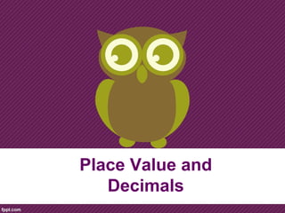 Place Value and
Decimals
 