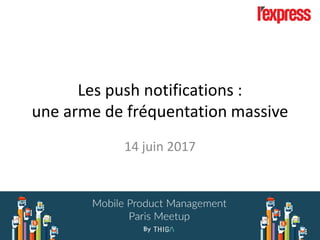 Les push notifications :
une arme de fréquentation massive
14 juin 2017
 