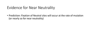 Evidence for Near Neutrality
• Prediction: Fixation of Neutral sites will occur at the rate of mutation
(or nearly so for near neutrality)
 