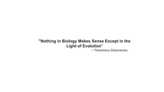 "Nothing in Biology Makes Sense Except in the
Light of Evolution"
-- Theodosius Dobzhansky
 
