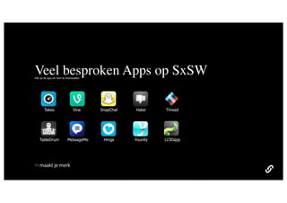 Veel besproken Apps op SxSW
Klik op de app om hem te downloaden




       Takes                 Vine     SnapChat   Hater     Thread




   TableDrum             MessageMe     Hinge     Younity   123Dapp




   maakt je merk
 