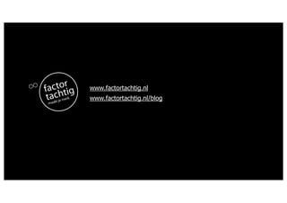 r
 actotig           www.factortachtig.nl
f h
 tac
maak
     t je   merk   www.factortachtig.nl/blog
 