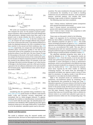 Purity ð%Þ ¼ 100

PM
j¼1 Nr
j yr
n; j
#
Production step

PM
j¼1 Nr
j
#
Production step
(31)
Throughput ¼

PM
j¼1 Nin
j
#
Production step
Vadsrpðtcycle
Þ
(32)
PSA cycles are simulated by simulating sequential steps
that comprise the cycle. For the purpose of process perfor-
mance evaluation, what is important is the Cyclic Steady State
(CSS) performance. Multiple criteria have been used in the
present work to decide whether the CSS is reached or not.
These are given in Eqs (33a)e(33d). In the ﬁrst condition, Eq.
(33a), we compare the time averaged rafﬁnate tank composi-
tion of two consecutive PSA cycles. If the absolute difference is
under the stipulated tolerance, the CSS is considered to have
been reached. In the second and third conditions, Eqs. (33b)
and (33c) respectively, we compare the axial bulk phase and
adsorbed phase concentration proﬁles in the bed for two
consecutive cycles at the completion of one major step of the
production phase of any PSA cycle. We have chosen FA step
for this purpose in this work. In the fourth condition, Eq. (33d),
we compare the fractional recovery of two consecutive cycles.
It is the fraction of desired component present in the feed that
has reached in the rafﬁnate stream. For example, in the case
of Nitrogen PSA which enriches Nitrogen in air, what fraction
of Nitrogen in the feed stream used over a PSA cycle has been
captured in the net rafﬁnate withdrawal in the cycle would be
the fractional purity. Typical tolerance value used in the pre-
sent work is 0.00001.



nÀ
yr
n
Á
gthcycle
À
À
yr
n
Á
ðgÀ1Þth
cycle
o

 e (33a)



n
yk
n; M

gthcycle
À

yk
n; M

ðgÀ1Þth
cycle
o

 e for all k (33b)





1
1000
h
qk
i; M

gthcycle
À

qk
i; M

ðgÀ1Þth
cycle
i '


 e for all k (33c)





1
100
h
Recoveryð Þgthcycle À Recoveryð ÞðgÀ1Þth
cycle
i '


 e (33d)
Considering that the quantities being considered in Eqs.
(33a), (33b) and (33d) (mole fraction of rafﬁnate, mole fraction
inside L-cells and fractional recovery respectively) are
normalized, this is a fairly stringent tolerance. To approxi-
mately get the condition on adsorbed phase concentration (Eq.
(33c)) to match with the same rigor, the adsorbed phase con-
centrations were divided by 1000 considering that their typical
maximum values are in the range of 600 (mol/m3
of adsorbent)
or so for the adsorbenteadsorbate system used in this work.
Results and discussions
The model is validated using the reported models and
experimental data. We have not done experimental validation
ourselves. The cases considered in this paper have been used
to demonstrate the versatility of our model in handling
isothermal and non-isothermal operation, multi-component
systems, multi-bed systems, and complex PSA cycles
involving a large number of distinct component steps.
The following cases have been considered:
Case 1: Binary mixture, isothermal system (comparison
with reported simulated performance)
Case 2: Ternary mixture, non-isothermal system (com-
parison with reported experimental results)
Case 3: Same as Case 2 except that comparison is with
reported simulated performance
These cases are discussed in detail in the following.
Case 1: Air separation for N2 enrichment using Carbon
Molecular Sieve (CMS) as adsorbent was studied. The adsor-
benteadsorbate properties are given in Table 1. The model
inputs and design parameters are given in Table 2. Isothermal
operation was mimicked by considering heat of adsorption as
zero in our non-isothermal PSA model. This was done to
established parity with two reported simulation models, one
being the isothermal rigorous model by Mhaskar et al. [12] and
another being an isothermal Multi-cell Model of Sahoo [13].
The adsorbateeadsorbent properties were taken as re-
ported by Mhaskar et al. [12]. The comparative results are
tabulated in Table 3. From the results, it can be seen that the
steady state performances predicted by the two models are
comparable. A minor discrepancy is found in performance
parameters, which can be attributed to the different time step
used in the present study (0.01 s), compared to that used in the
other two studies (0.02 s). Table 3 also shows the computa-
tional times required by the three models on identical
computing machine. The results show the advantages of
using Multi-cell Model over rigorous model in terms of time
taken for simulation. For rigorous model, it took 300 min as
compared to 5 min taken by the Multi-cell Model.
Case 2: The simulated results are validated for multi-
component, non-isothermal system by comparing it with
the experimental data presented by Doong and Yang [7].
Adsorptive separation of ternary mixture of H2/CH4/CO2 using
activated carbon as adsorbent is studied and results are pre-
sented. In the present study, the ﬂow rates for input or output
streams are controlled by valves and do not remain constant
over PSA steps. However, Doong and Yang have reported
constant ﬂow rates over FA and RP steps. Valve co-efﬁcient for
relevant valves in our model were adjusted to give same in-
tegrated volumetric inﬂow over the corresponding steps. The
Table 1 e Adsorbenteadsorbate properties.
Feed component Case 1 Case 2 and Case 3 [7]
Parameters O2 N2 CH4 CO2 H2
Mole fraction of
components in
the feed, y
0.21 0.79 0.333 0.333 0.334
kLDF
(1/s) 0.038 0.0058 0.142 0.142 0.727
qs
(mol/m3
of particle) 2640 2640 5214 9444 1472
b (m3
/mol) 0.0035 0.00337 0.00258 0.00409 0.000951
i n t e r n a t i o n a l j o u r n a l o f h y d r o g e n e n e r g y x x x ( 2 0 1 6 ) 1 e1 8 11
Please cite this article in press as: Shukla A, et al., Non-isothermal Multi-cell Model for pressure swing adsorption process, International
Journal of Hydrogen Energy (2016), http://dx.doi.org/10.1016/j.ijhydene.2016.11.200
 