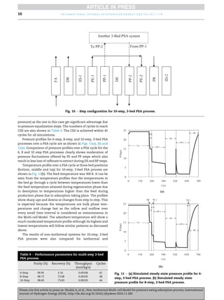 pressure) as the one in this case get signiﬁcant advantage due
to pressure equalization steps. The numbers of cycles to reach
CSS are also shown in Table 9. The CSS is achieved within 45
cycles for all simulations.
Pressure proﬁles for 6-step, 8-step, and 10-step, 3-bed PSA
processes over a PSA cycle are as shown in Figs. 11(a), (b) and
12(a). Comparison of pressure proﬁles over a PSA cycle for the
6, 8 and 10 step PSA processes clearly shows moderation of
pressure ﬂuctuations offered by PE and PP steps which also
result in less loss of rafﬁnate to extract during DE and RP steps.
Temperature proﬁle over a PSA cycle at three bed positions
(bottom, middle and top) for 10-step, 3-bed PSA process are
shown in Fig. 12(b). The feed temperature was 300 K. It can be
seen from the temperature proﬁles that the temperatures in
the bed go through a cycle between temperatures lower than
the feed temperature attained during regeneration phase due
to desorption to temperatures higher than the feed during
production phase due to adsorption taking place. The proﬁles
show sharp ups and downs at changes from step to step. This
is expected because the temperatures are bulk phase tem-
peratures and change fast as the inﬂow and outﬂow over
every small time interval is considered as instantaneous in
the Multi-cell Model. The adsorbent temperature will show a
much moderated temperature proﬁle although its highest and
lowest temperatures will follow similar patterns as discussed
above.
The results of non-isothermal systems for 10-step, 3-bed
PSA process were also compared for isothermal and
Fig. 10 e Step conﬁguration for 10-step, 3-bed PSA process.
Table 9 e Performance parameters for multi-step 3-bed
PSA process.
Purity (%) Recovery (%) Throughput
(mol/kg/s)
Cycles
6-Step 99.95 5.16 0.00106 41
8-Step 98.73 73.08 0.00105 38
10-Step 98.69 73.83 0.00105 44
0
5
10
15
20
25
0 130 260 390 520 650 780
P(bar)
t (s)
FA
DR
PP-1
DE
PP-2
PR
0
5
10
15
20
25
0 130 260 390 520 650 780
P(bar)
t (s)
DR PE-1 PE-2
FA
PP-1
DE
PP-2
PR
(a)
(b)
Fig. 11 e (a) Simulated steady state pressure proﬁle for 6-
step, 3-bed PSA process. (b) Simulated steady state
pressure proﬁle for 8-step, 3-bed PSA process.
i n t e r n a t i o n a l j o u r n a l o f h y d r o g e n e n e r g y x x x ( 2 0 1 6 ) 1 e1 816
Please cite this article in press as: Shukla A, et al., Non-isothermal Multi-cell Model for pressure swing adsorption process, International
Journal of Hydrogen Energy (2016), http://dx.doi.org/10.1016/j.ijhydene.2016.11.200
 