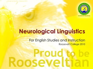 Neurological Linguistics
For English Studies and Instruction
Roosevelt College 2010
 