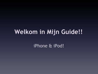 Welkom in Mijn Guide!!

      iPhone & iPod!
 