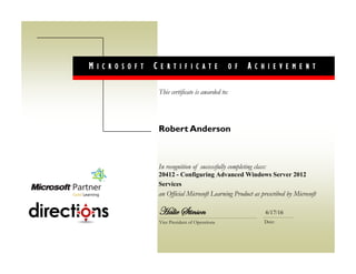This certificate is awarded to:
In recognition of successfully completing class:
20412 - Configuring Advanced Windows Server 2012
Services
an Official Microsoft Learning Product as prescribed by Microsoft
Date:Vice President of Operations
Robert Anderson
M I C R O S O F T C E R T I F I C A T E O F A C H I E V E M E N T
Halie Stinson 6/17/16
 