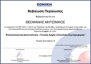 Βεβαίωση Περαίωσης
Βεβαιώνεται ότι ο/η
ΘΕΟΦΑΝΗΣ ΜΗΤΣΙΝΙΚΟΣ
σε εφαρμογή της ΠΕΕ 45/21.11.2014 της Τράπεζας της Ελλάδος, ολοκλήρωσε επιτυχώς το Σεμινάριο για
την επανεκπαίδευση και επαναπιστοποίηση γνώσεων των (αντ)ασφαλιστικών διαμεσολαβητών,
διάρκειας 5 ωρών, με τίτλο:
"Επαγγελματική Δεοντολογία - Γενικές Αρχές & Κανόνες Συμπεριφοράς"
Σεπτέμβριος 2016
Τομέας Σεμιναρίου: Β
Κωδικός Αριθμός Βεβαίωσης: 61696
Κωδικός Αριθμός Έγκρισης Σεμιναρίου:2016-070-0048-06-010-01
Powered by TCPDF (www.tcpdf.org)
 