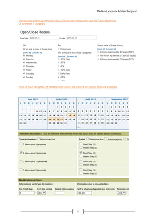 Madame Vacance Adrien Bonjour !
9
Ouverture d’une promotion de 15% en semaine pour les BCF sur Booking.
Cf annexe 7 page35
Mise à jour des prix et restrictions pour les courts et longs séjours Expédia
 