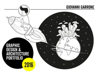 GRAPHIC
DESIGN &
ARCHITECTURE
PORTFOLIO
GIOVANNI GARRONE
2016
 