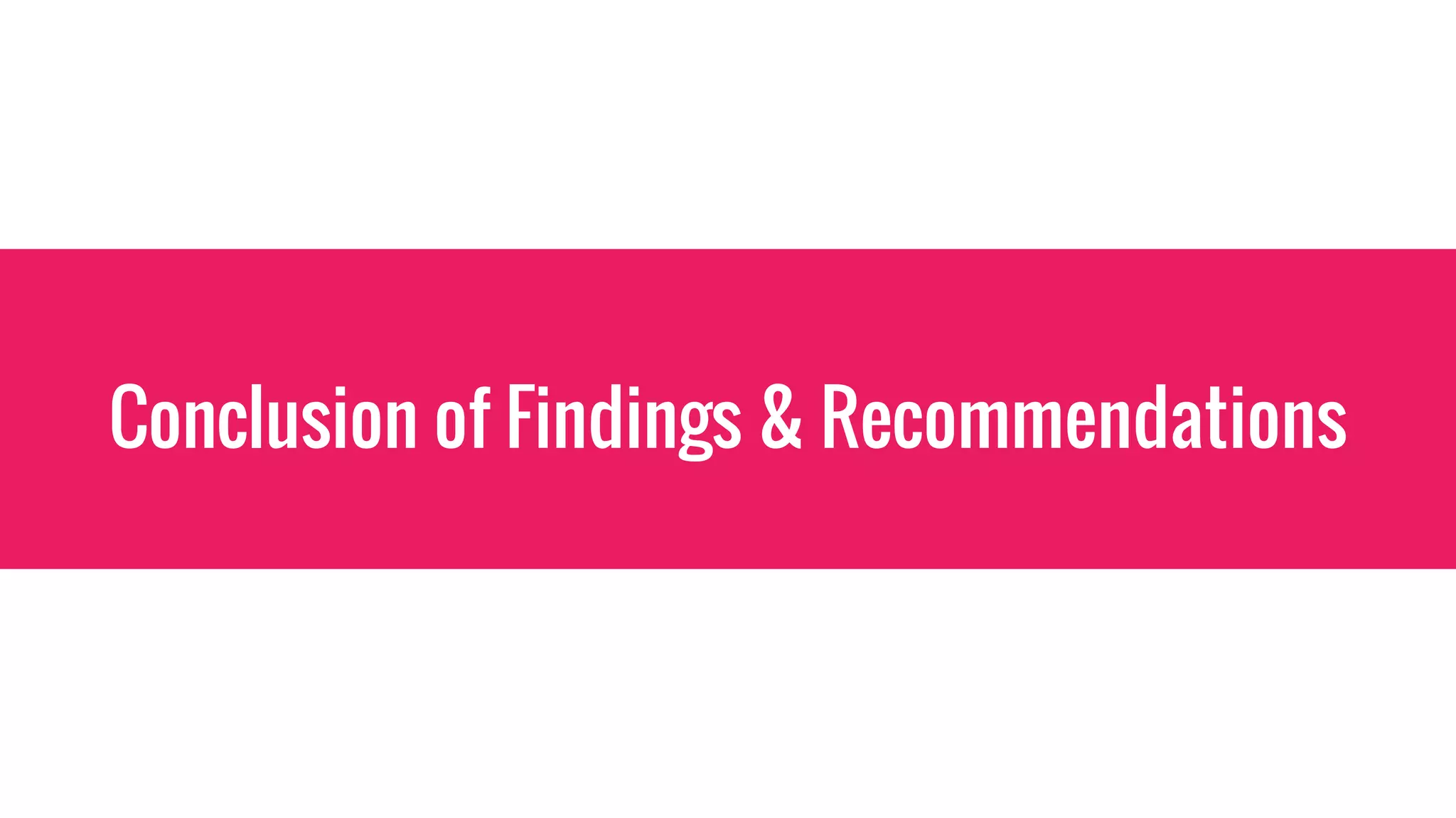 Conclusion of Findings & Recommendations
 
