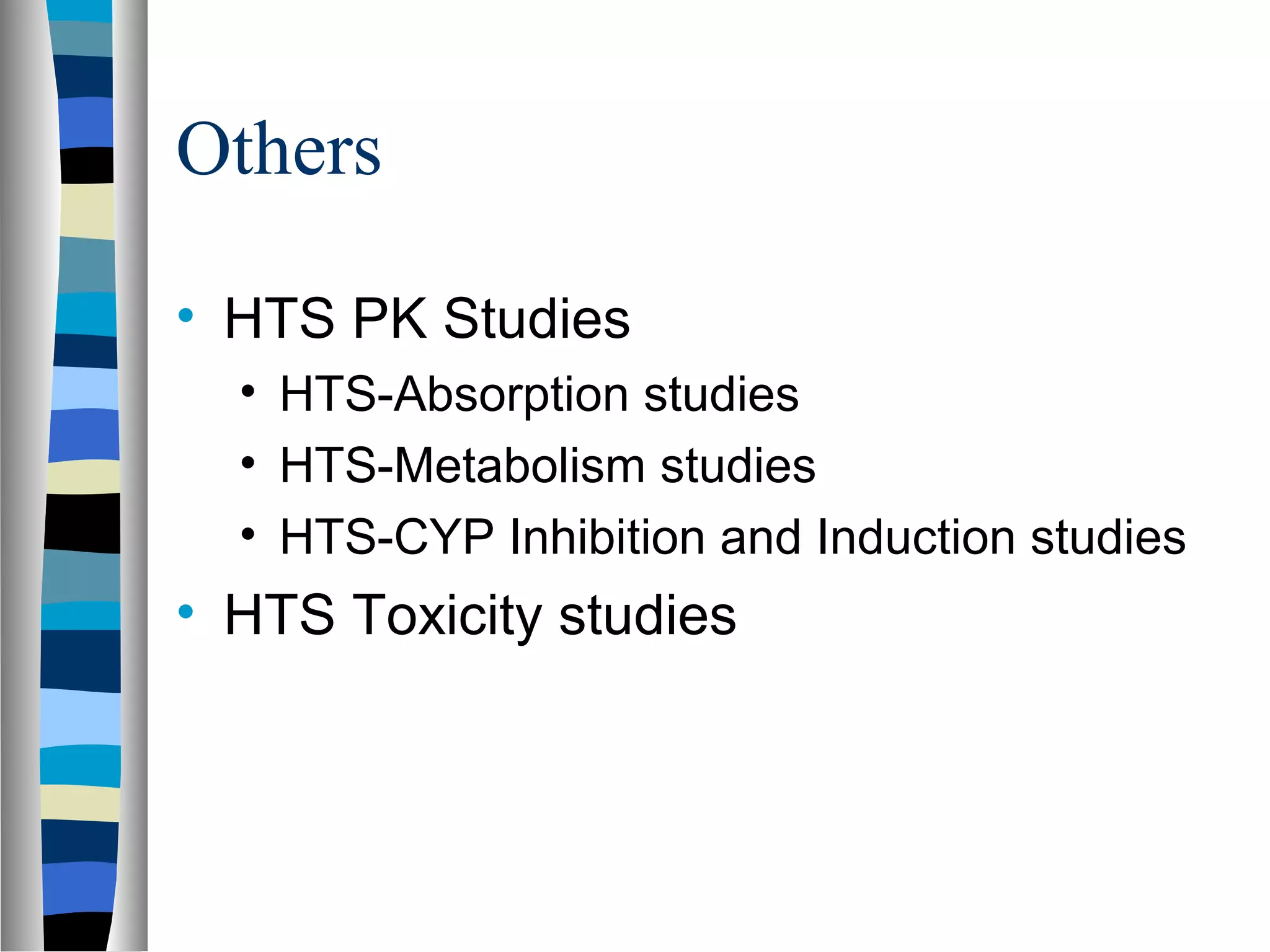 Others
• HTS PK Studies
• HTS-Absorption studies
• HTS-Metabolism studies
• HTS-CYP Inhibition and Induction studies
• HTS Toxicity studies
 