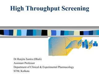 High Throughput Screening
Dr Ranjita Santra (Dhali)
Assistant Professor
Department of Clinical & Experimental Pharmacology
STM, Kolkata
 