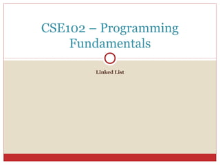 Linked List
CSE102 – Programming
Fundamentals
 