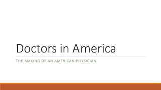 Doctors in America
THE MAKING OF AN AMERICAN PHYSICIAN
 