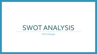 SWOT ANALYSIS
ITC E-Choupal
 