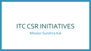 ITC CSR INITIATIVES
Mission Sunehra Kal
 