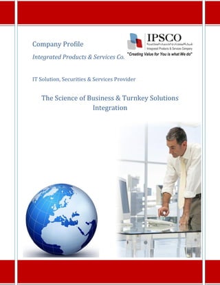 Company Profile
Integrated Products & Services Co.
IT Solution, Securities & Services Provider
The Science of Business & Turnkey Solutions
Integration
 