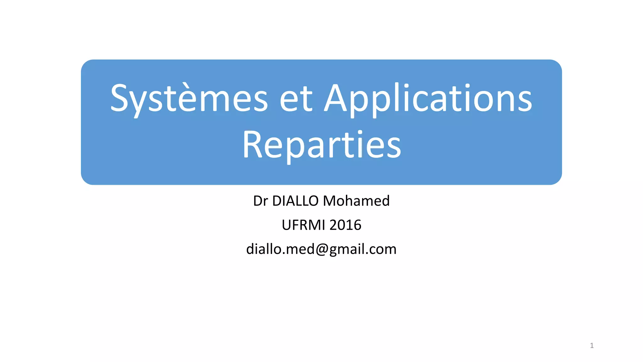 Systèmes et Applications
Reparties
Dr DIALLO Mohamed
UFRMI 2016
diallo.med@gmail.com
1
 
