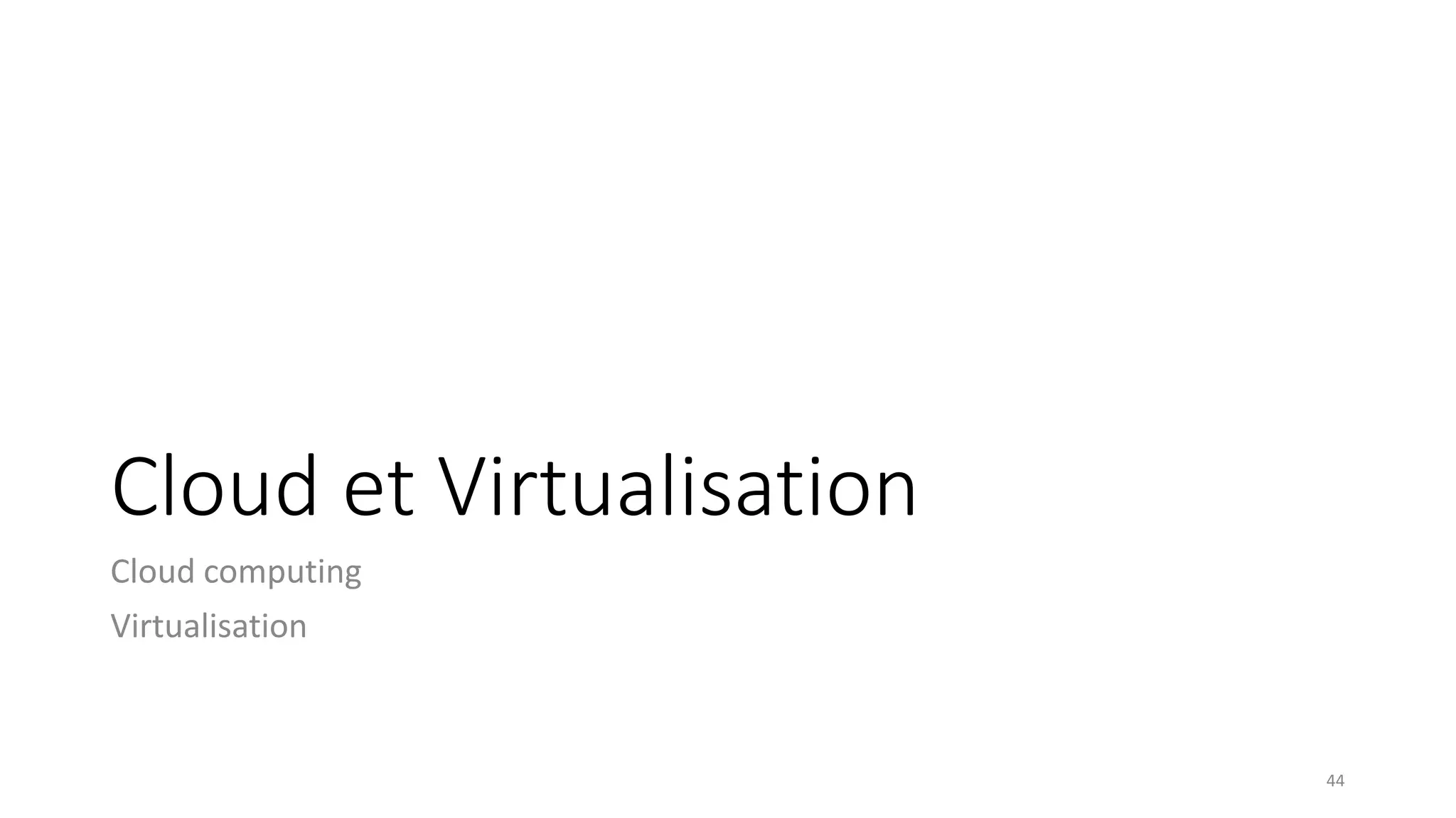 Cloud et Virtualisation
Cloud computing
Virtualisation
44
 
