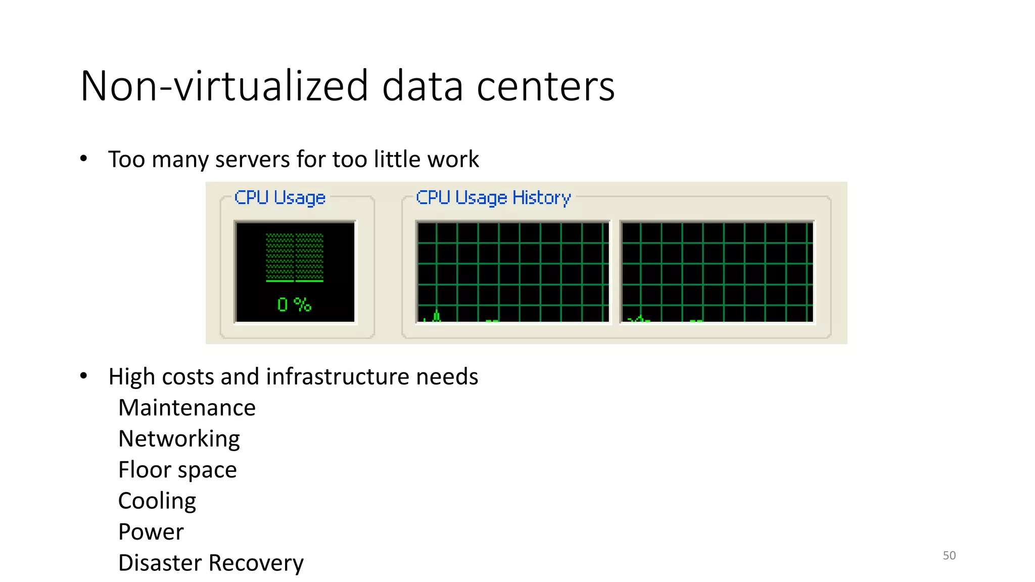 Non-virtualized data centers
50
• Too many servers for too little work
• High costs and infrastructure needs
Maintenance
Networking
Floor space
Cooling
Power
Disaster Recovery
 