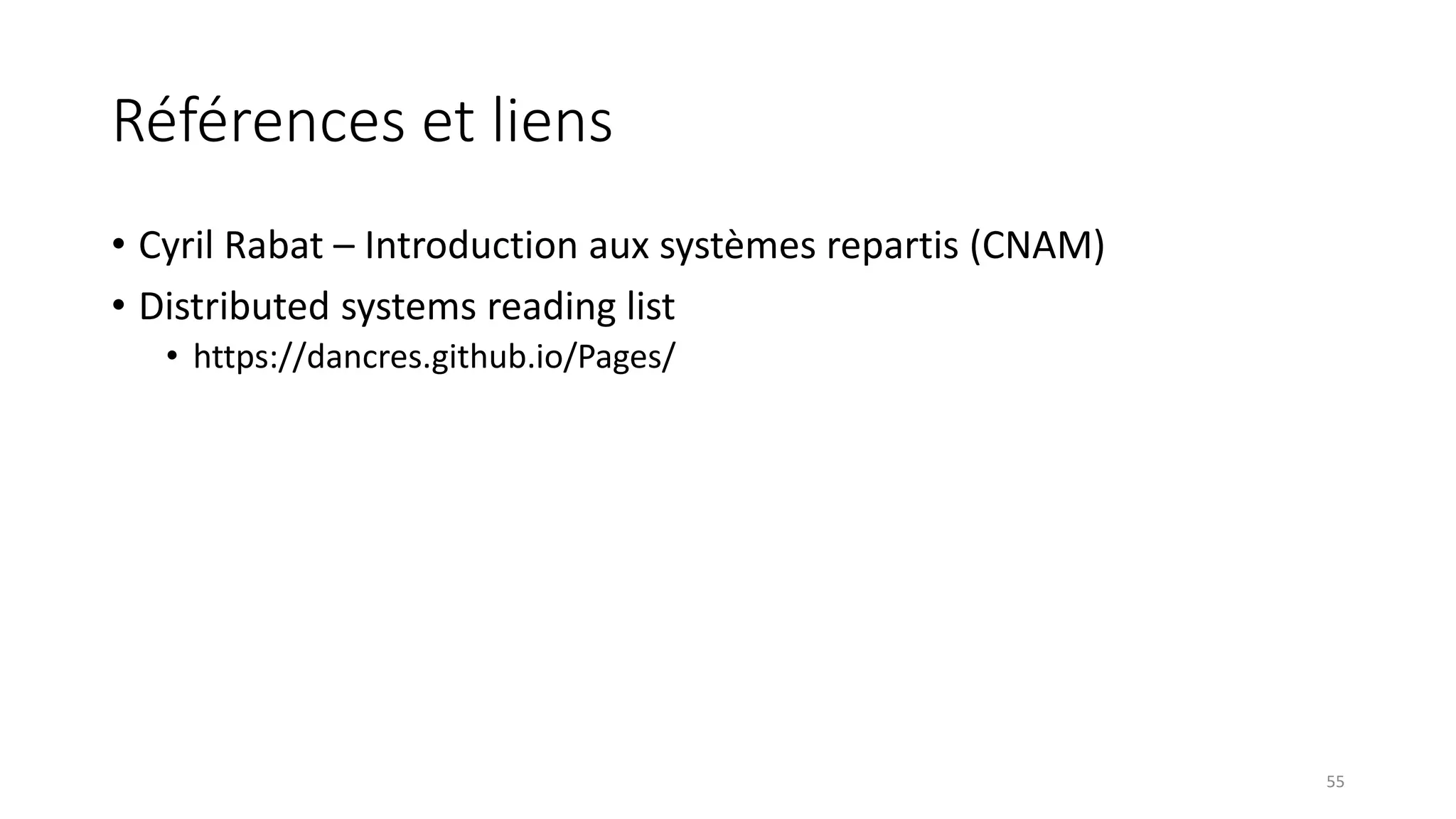 Références et liens
• Cyril Rabat – Introduction aux systèmes repartis (CNAM)
• Distributed systems reading list
• https://dancres.github.io/Pages/
55
 