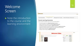 Welcome
Screen
 Note the introduction
to the course and the
learning environment
16
 
