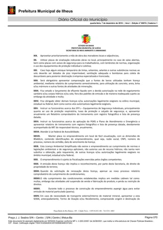 Prefeitura Municipal de Ilheus
Diário Oficial do Município
quarta-feira, 7 de dezembro de 2016 | Ano I - Edição nº 00074 | Caderno 1
ESTADO DA BAHIA 
PREFEITURA MUNICIPAL DE ILHÉUS 
SECRETARIA DE MEIO AMBIENTE E URBANISMO 
 
Praça Barão do Rio Branco, 149 – Cidade Nova – CEP 45.652-140 – Tel 3231- 6883
XIX. Aproveitar prioritariamente a mão de obra dos moradores locais e adjacências; 
XX. Utilizar  placas  de  sinalização  indicando  obras  no  local,  principalmente  no  caso  de  valas  abertas, 
bem como placas com avisos de segurança para os trabalhadores, com lembretes de normas, organização 
e uso dos equipamentos de proteção individual e coletiva; 
XXI. Caso haja algum estoque temporário de tintas, solventes, selantes e outras substâncias nocivas ao 
solo  deverão  ser  dotados  de  piso  impermeável,  ventilação  adequada  e  bombonas  para  coleta  de 
descartáveis para posterior destinação à empresa especializada e licenciada;  
XXII. Será  obrigatório  apresentar  comprovação  que  a  fontes  de  lavras  utilizadas  tenham  licença 
ambiental, mediante relatório de cumprimento semestralmente, para utilização de concreto, areia, brita 
e/ou mármore e outras fontes de atividades de mineração; 
XXIII. Fica vetado o lançamento de efluente líquido sem a devida autorização na rede de esgotamento 
sanitário e/ou corpos hídricos e/ou solo, fora dos padrões de emissão e de maneira inadequada sujeito ao 
embargo da atividade e multa; 
XXIV. Fica  obrigado  obter  demais  licenças  e/ou  autorizações  legalmente  exigíveis  na  esfera  municipal, 
estadual ou federal, bem como outros atos autorizativos legalmente exigíveis; 
XXV. Instruir os funcionários acerca dos EPI’s – Equipamentos de Segurança Individuais, principalmente 
quanto  ao  uso  de  proteção  respiratória,  luvas  de  proteção  e  calçado  de  segurança;  e,  apresentar 
anualmente  um  Relatório  comprobatório  do  treinamento  com  registro  fotográfico  e  lista  de  presença 
datada; 
XXVI. Instruir  os  funcionários  acerca  da  aplicação  do  PGRS  e  Plano  de  Atendimento  e  Emergência  e 
apresentar  relatório  de  treinamento  com  registro  fotográfico  e  lista  de  presença  datada,  devidamente 
acompanhado da ART do responsável técnico, anualmente;  
XXVII. Atender à Lei federal de Acessibilidade; 
XXVIII. Manter  placa  no  empreendimento  em  local  de  fácil  visualização,  com  as  dimensões  de 
80x60cm,  contendo  identificações  do  empreendimento,  qual  seja,  razão  social,  CNPJ,  número  do 
processo, número da certidão, data de vencimento da licença; 
XXIX. Esta Licença Ambiental Simplificada não exime o empreendimento ao cumprimento de normas e 
legislações ambientais e de segurança aplicáveis, não autoriza uso de recurso hídricos; não isenta nem 
substitui  a  obtenção,  pelo  requerente,  de  outras  licenças  e/ou  autorizações  legalmente  exigíveis  no 
âmbito municipal, estadual e/ou federal; 
XXX. O empreendimento é sujeito às fiscalizações exercidas pelos órgãos competentes; 
XXXI. A emissão desta licença não implica o reconhecimento, por parte desta Secretaria, do direito de 
propriedade do terreno; 
XXXII. Quando  da  solicitação  de  renovação  desta  licença,  apensar  ao  novo  processo  relatório 
comprobatório do cumprimento de condicionantes; 
XXXIII.O  não  cumprimento  das  condicionantes  estabelecidas  implica  em  medidas  cabíveis  tal  como: 
multas, embargo das atividades até suspensão de venda e fabricação do produto, e perda ou restrição de 
direitos. 
XXXIV. Durante  todo  o  processo  de  construção  do  empreendimento  aspergir  água  para  evitar 
emissão de material particulado (poeira); 
XXXV. Em  caso  de  necessidade  de  transporte  externo/interno  de  material  mineral,  apresentar  a  esta 
SEMA,  antecipadamente,  Termo  de  Doação  e/ou  Recebimento,  comprovando  origem  e  destinação  do 
Praça J. J. Seabra S/N – Centro | S/N | Centro | Ilhéus-Ba Página 070
Este documento foi assinado digitalmente por SERASA Experian conforme MP n. 2.200-2/2001 de 24/08/2001, que institui a infra-estrutura de Chaves Públicas Brasileira -
ICP - Brasil. Cetificação diigital: F83D1EAA94263C05700569E84BC915AC
 