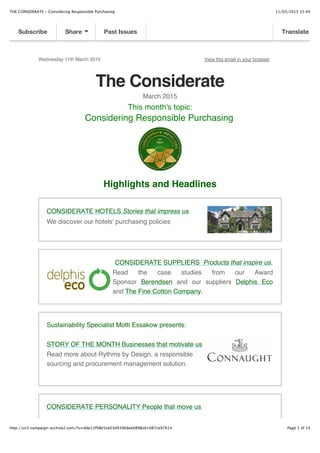 11/03/2015 15:44THE CONSIDERATE - Considering Responsible Purchasing
Page 1 of 14http://us5.campaign-archive2.com/?u=dde11f98e5ce03d93968ee089&id=087ce97614
Wednesday 11th March 2015 View this email in your browser
The Considerate
March 2015
This month's topic:
Considering Responsible Purchasing
Highlights and Headlines
CONSIDERATE HOTELS Stories that impress us
We discover our hotels' purchasing policies
CONSIDERATE SUPPLIERS Products that inspire us.
Read the case studies from our Award
Sponsor Berendsen and our suppliers Delphis Eco
and The Fine Cotton Company.
Sustainability Specialist Motti Essakow presents:
STORY OF THE MONTH Businesses that motivate us
Read more about Rythms by Design, a responsible
sourcing and procurement management solution.
CONSIDERATE PERSONALITY People that move us
Subscribe Share Past Issues Translate
 