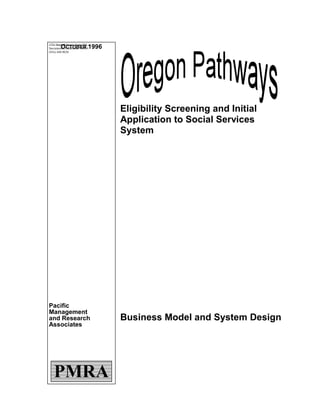 Eligibility Screening and Initial
Application to Social Services
System
Business Model and System Design
OCTOBER 1996
Pacific
Management
and Research
Associates
____________________________________1721 Second Street, Suite 203
Sacramento, California 95814
(916) 448-9038
PMRA
 