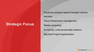 Strategic Focus
• Predictive analytics based managed network
services
• Cloud infrastructure management
• Mobile computing...
