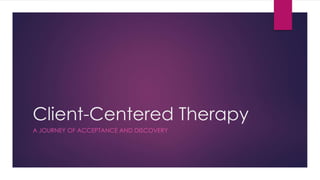 Client-Centered Therapy
A JOURNEY OF ACCEPTANCE AND DISCOVERY
 