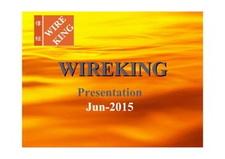 Wireking Group
WIREKINGWIREKING
Presentation
Jun-2015
 
