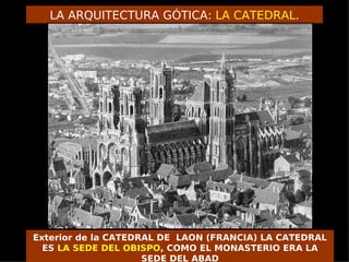 LA ARQUITECTURA GÓTICA: LA CATEDRAL.




Exterior de la CATEDRAL DE LAON (FRANCIA) LA CATEDRAL
  ES LA SEDE DEL OBISPO, COMO EL MONASTERIO ERA LA
                     SEDE DEL ABAD
 