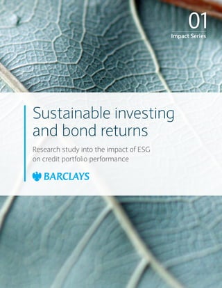1
Sustainable investing
and bond returns
Research study into the impact of ESG
on credit portfolio performance
01Impact Series
 