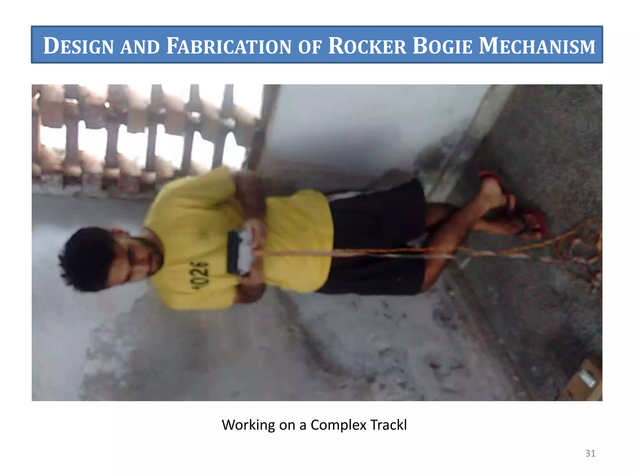 31
Working on a Complex Trackl
DESIGN AND FABRICATION OF ROCKER BOGIE MECHANISM
 
