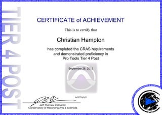 CERTIFICATE of ACHIEVEMENT
This is to certify that
Christian Hampton
has completed the CRAS requirements
and demonstrated proficiency in
Pro Tools Tier 4 Post
September 26, 2015
hwMfTEgZgO
Powered by TCPDF (www.tcpdf.org)
 