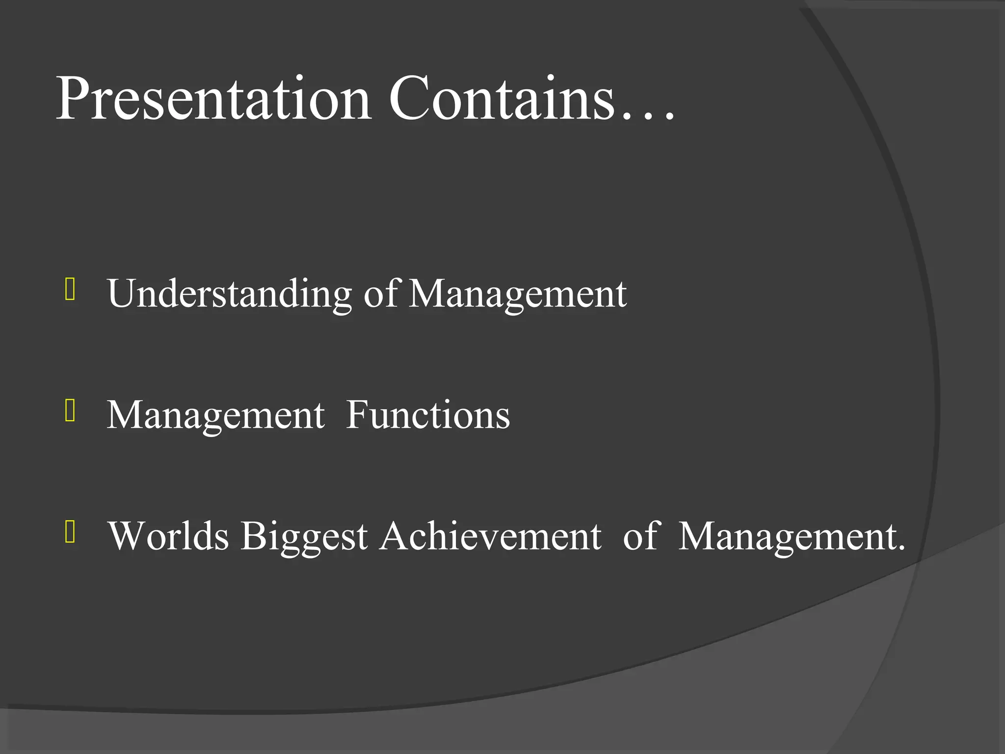 Presentation Contains…
 Understanding of Management
 Management Functions
 Worlds Biggest Achievement of Management.
 