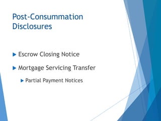 Post-Consummation
Disclosures
 Escrow Closing Notice
 Mortgage Servicing Transfer
 Partial Payment Notices
 